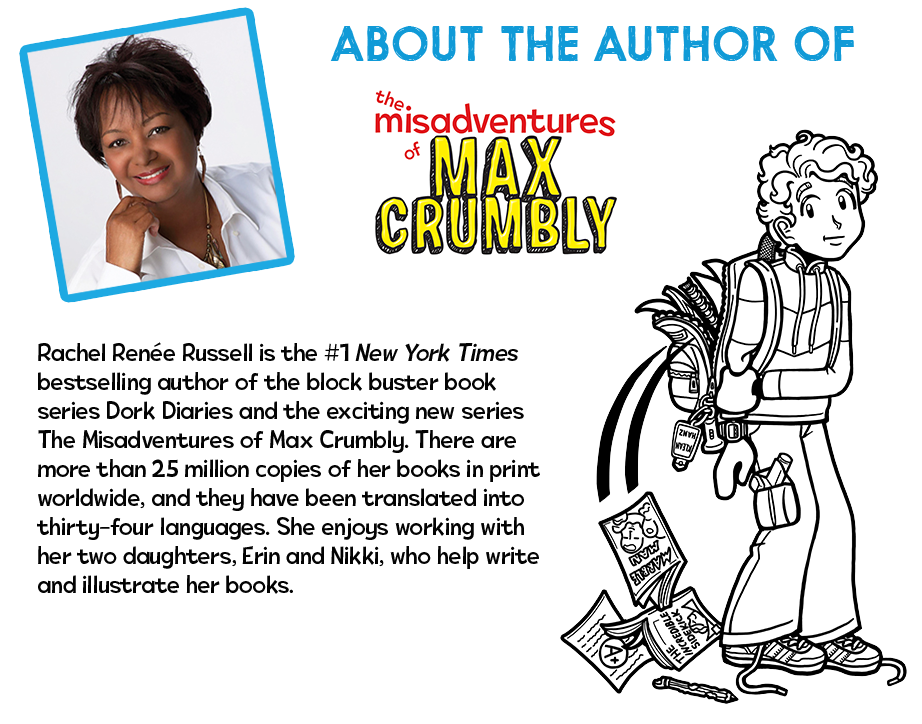 Rachel Renée Russell is the #1 New York Times bestselling author of the block buster book series Dork Diaries and the exciting new series The Misadventures of Max Crumbly. There are more than 25 million copies of her books in print worldwide, and they have been translated into thirty-four languages. She enjoys working with her two daughters, Erin and Nikki, who help write and illustrate her books.